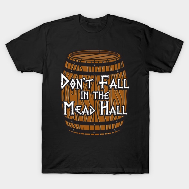 Don't Fall in the Mead Hall (alternate) T-Shirt by Vikingnerds